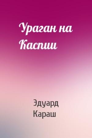 Обложка книги «Ураган на Каспии» — Эдуард Караш