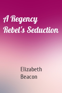 A Regency Rebel's Seduction