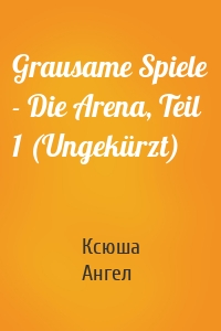 Grausame Spiele - Die Arena, Teil 1 (Ungekürzt)