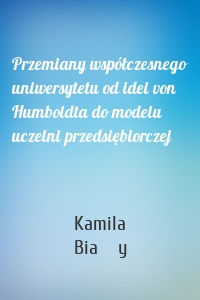 Przemiany współczesnego uniwersytetu od idei von Humboldta do modelu uczelni przedsiębiorczej