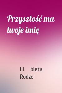 Przyszłość ma twoje imię