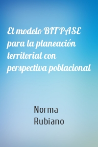 El modelo BIT PASE para la planeación territorial con perspectiva poblacional