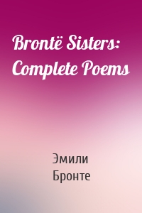 Brontë Sisters: Complete Poems