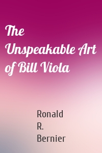 The Unspeakable Art of Bill Viola