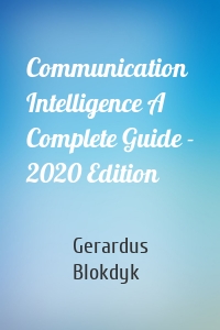 Communication Intelligence A Complete Guide - 2020 Edition