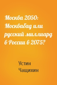 Москва 2050: Москвабад или русский миллиард в России в 2075?