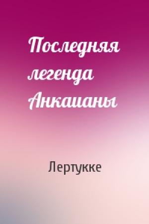 Обложка книги «Последняя легенда Анкаианы» — Лертукке
