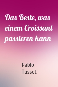 Das Beste, was einem Croissant passieren kann