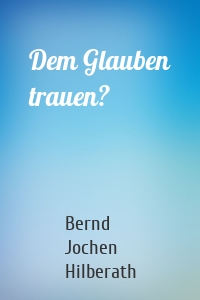 Dem Glauben trauen?