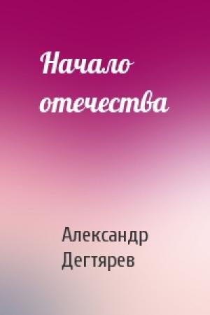 Обложка книги «Начало отечества» — Александр Дегтярев