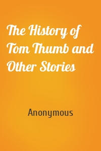 The History of Tom Thumb and Other Stories
