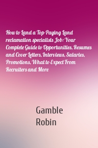 How to Land a Top-Paying Land reclamation specialists Job: Your Complete Guide to Opportunities, Resumes and Cover Letters, Interviews, Salaries, Promotions, What to Expect From Recruiters and More