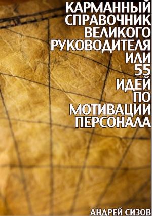 Обложка книги «Карманный справочник Великого руководителя, или 55 идей по мотивации персонала» — Андрей Сизов