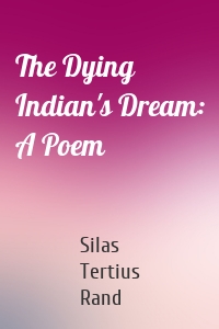 The Dying Indian's Dream: A Poem