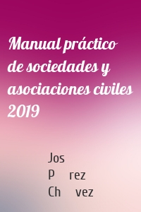 Manual práctico de sociedades y asociaciones civiles 2019