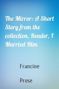 The Mirror: A Short Story from the collection, Reader, I Married Him