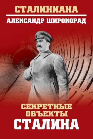 Обложка книги «Секретные объекты Сталина» — Александр Широкорад