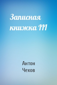 Антон Чехов - Записная книжка III