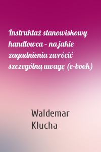 Instruktaż stanowiskowy handlowca – na jakie zagadnienia zwrócić szczególną uwagę (e-book)