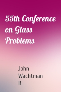 55th Conference on Glass Problems