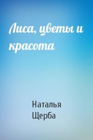 Обложка книги «Лиса, цветы и красота» — Наталья Щерба