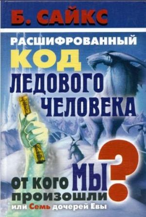 Обложка книги «Расшифрованный код Ледового человека: От кого мы произошли, или Семь дочерей Евы» — Брайан Сайкс