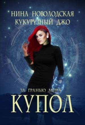 Обложка книги «За гранью мира. Купол» — Нина Новолодская, Джо Кукурузный