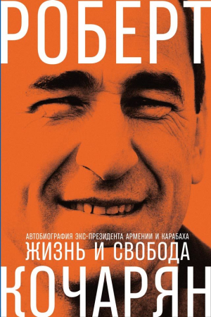 Обложка книги «Жизнь и свобода. Автобиография экс-президента Армении и Карабаха» — Роберт Кочарян