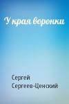 Сергей Сергеев-Ценский - У края воронки