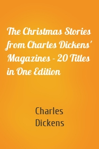 The Christmas Stories from Charles Dickens' Magazines - 20 Titles in One Edition