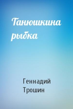 Обложка книги «Танюшкина рыбка» — Геннадий Трошин
