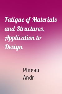 Fatigue of Materials and Structures. Application to Design