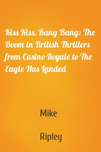Kiss Kiss, Bang Bang: The Boom in British Thrillers from Casino Royale to The Eagle Has Landed