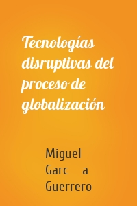 Tecnologías disruptivas del proceso de globalización