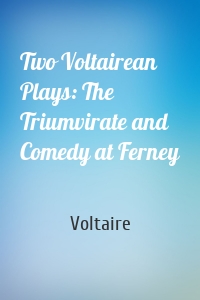 Two Voltairean Plays: The Triumvirate and Comedy at Ferney