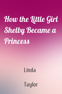 How the Little Girl Shelby Became a Princess