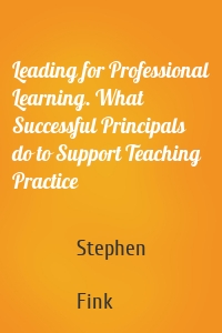 Leading for Professional Learning. What Successful Principals do to Support Teaching Practice