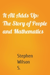 It All Adds Up: The Story of People and Mathematics