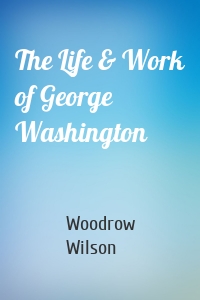 The Life & Work of George Washington