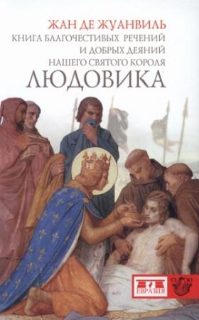 Обложка книги «Книга благочестивых речений и добрых деяний нашего святого короля Людовика» — Жан де Жуанвиль, Жозеф Бедье, Юрий Малинин, Наталис де Вайи, Огюст Лоньон, Александр Юрченко, Юрий Гугуев, Евгений Гончаров
