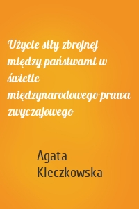 Użycie siły zbrojnej między państwami w świetle międzynarodowego prawa zwyczajowego