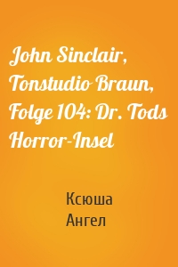 John Sinclair, Tonstudio Braun, Folge 104: Dr. Tods Horror-Insel