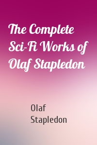 The Complete Sci-Fi Works of Olaf Stapledon