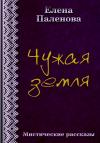 Елена Паленова - Чужая земля