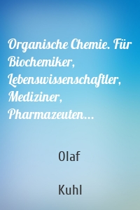 Organische Chemie. Für Biochemiker, Lebenswissenschaftler, Mediziner, Pharmazeuten...