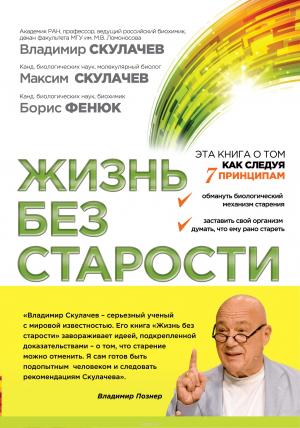 Обложка книги «Жизнь без старости» — Владимир Петрович Скулачёв, Максим Скулачев, Борис Фенюк