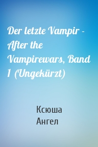 Der letzte Vampir - After the Vampirewars, Band 1 (Ungekürzt)