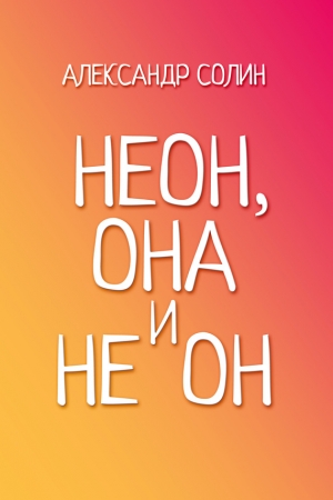 Обложка книги «Неон, она и не он» — Александр Солин