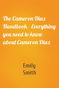 The Cameron Diaz Handbook - Everything you need to know about Cameron Diaz