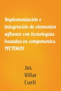 Implementación e integración de elementos software con tecnologías basadas en componentes. IFCT0609